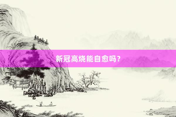 新冠高烧能自愈吗？