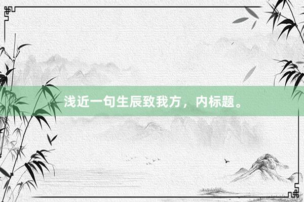 浅近一句生辰致我方，内标题。
